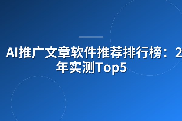 AI推广文章软件推荐排行榜:2026年实测Top5