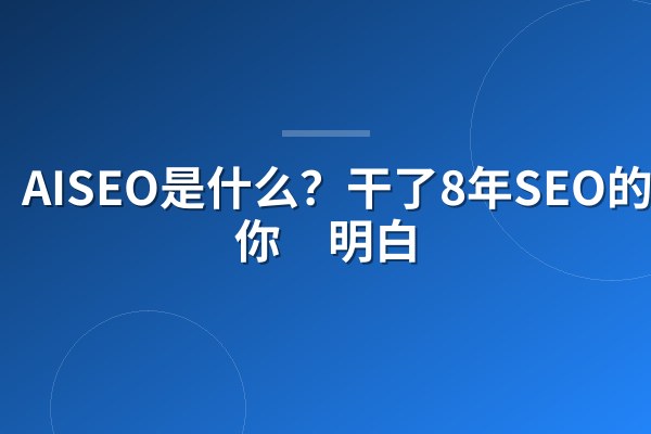 AISEO是什么?干了8年SEO的人跟你唠明白