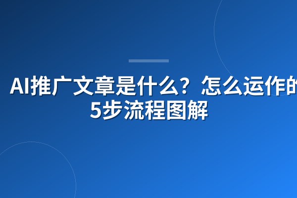 AI推广文章是什么？怎么运作的？5步流程图解